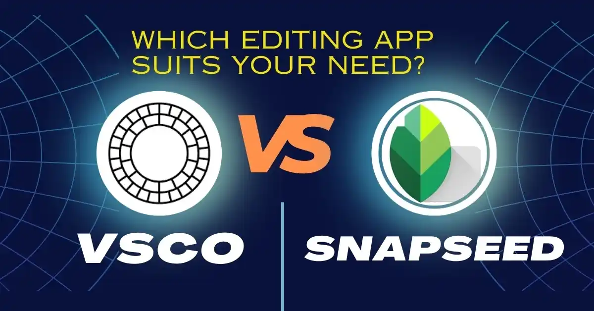 VSCO vs Snapseed-which editing app suits Your need, an image